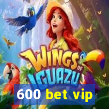 600 bet vip